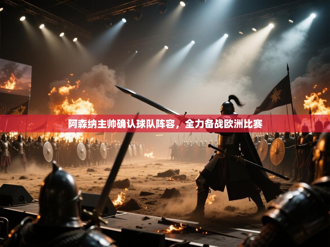 阿森纳主帅确认球队阵容,全力备战欧洲比赛 第2张