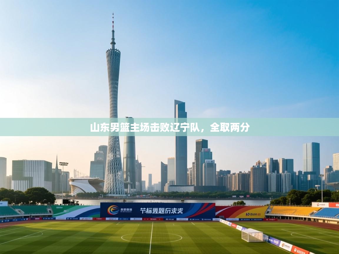 山东男篮主场击败辽宁队,全取两分 第2张