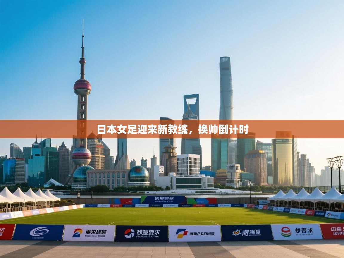 日本女足迎来新教练，换帅倒计时  第1张