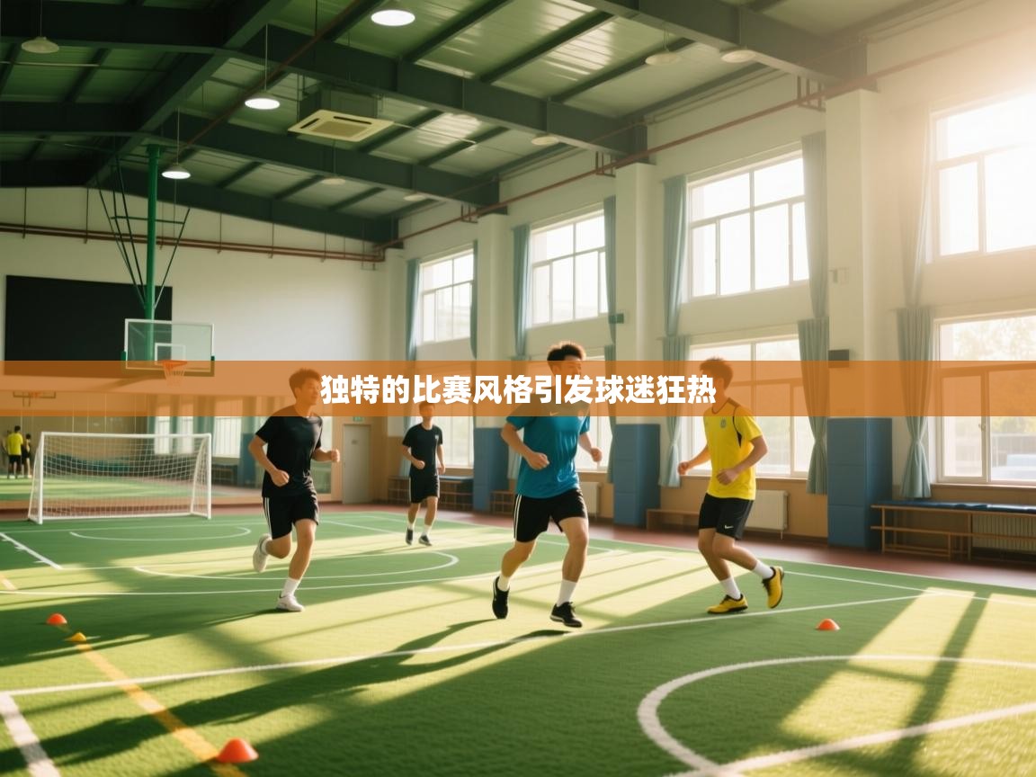 独特的比赛风格引发球迷狂热  第1张